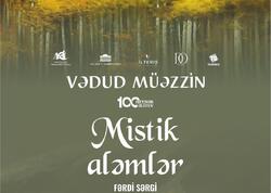 Muzey Mərkəzində Vədud Müəzzinin “Mistik aləmlər” adlı fərdi sərgisi keçiriləcək