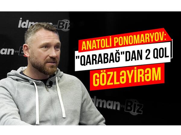 Anatoli Ponomaryov: “Qarabağ” onlara xüsusi diqqət etməlidir” – MÜSAHİBƏ - VİDEO