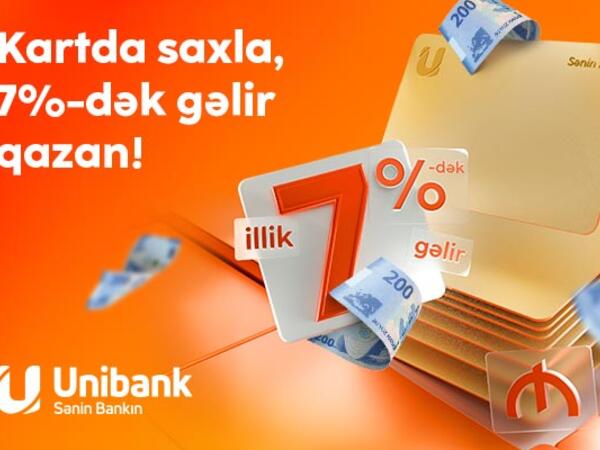 Pulunu Unibank kartında saxla, 7 % gəlir qazan!