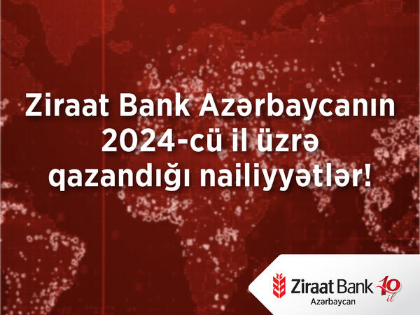 Ziraat Bank Azərbaycan 2024-cü ili uğurlu göstəricilərlə yekunlaşdırıb